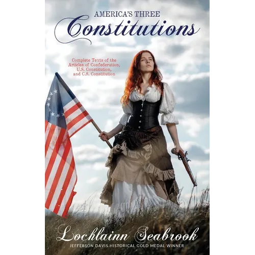 America's Three Constitutions: Complete Texts of the Articles of Confederation, U.S. Constitution, and C.S. Constitution - Paperback
