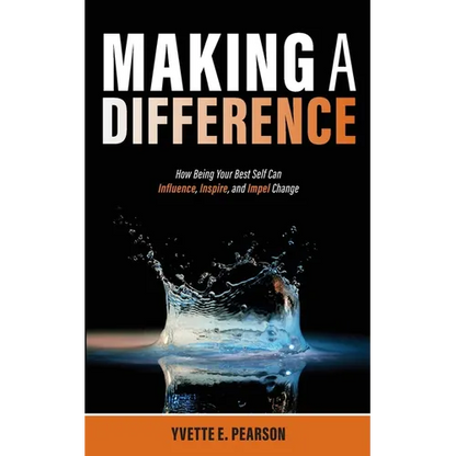 Making A Difference: How Being Your Best Self Can Influence, Inspire, and Impel Change - Paperback