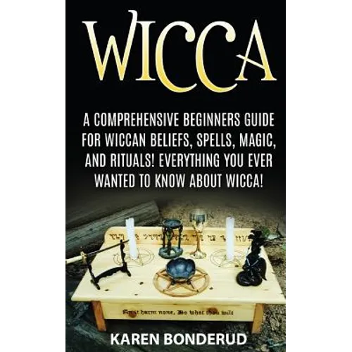 Wicca: Wicca Beliefs, Spells, Magic, and Rituals, for Beginners! Everything You Ever Wanted to Know about Wicca! - Paperback