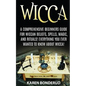 Wicca: Wicca Beliefs, Spells, Magic, and Rituals, for Beginners! Everything You Ever Wanted to Know about Wicca! - Paperback