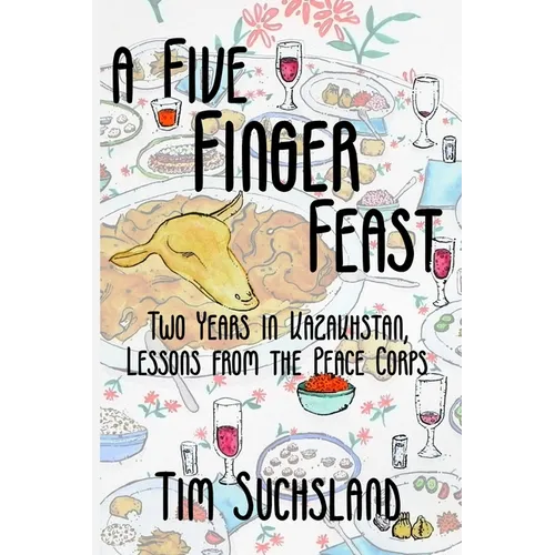 A Five Finger Feast: Two Years in Kazakhstan, Lessons from the Peace Corps - Paperback