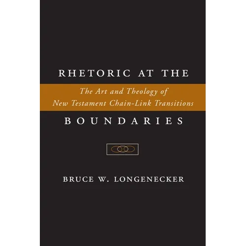 Rhetoric at the Boundaries: The Art and Theology of New Testament Chain-Link Transitions - Hardcover