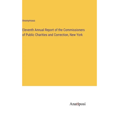 Eleventh Annual Report of the Commissioners of Public Charities and Correction, New York - Hardcover