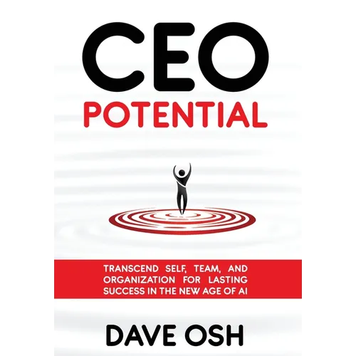 CEO Potential: Transcend Self, Team, and Organization for Lasting Success in the New Age of AI - Hardcover