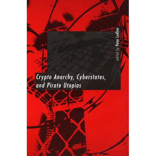 Crypto Anarchy, Cyberstates, and Pirate Utopias - Paperback