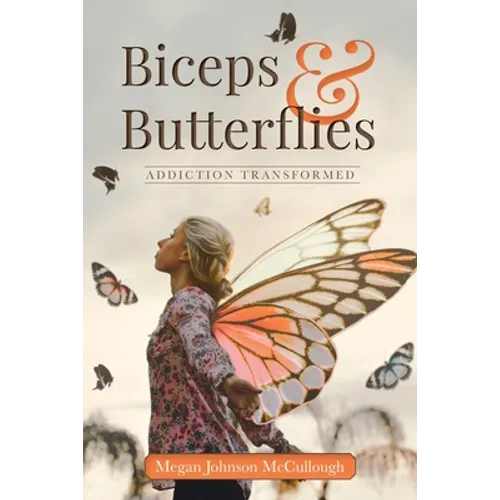 Biceps & Butterflies: Addiction Transformed - Paperback