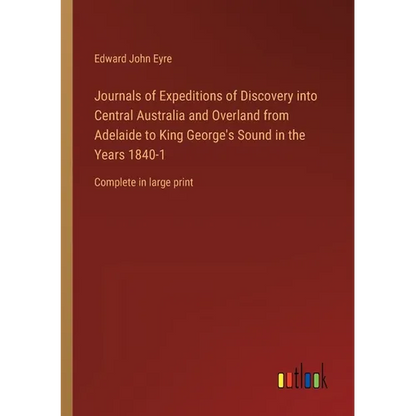 Journals of Expeditions of Discovery into Central Australia and Overland from Adelaide to King George's Sound in the Years 1840-1: Complete in large p - Paperback