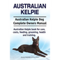 Australian Kelpie. Australian Kelpie Dog Complete Owners Manual. Australian Kelpie book for care, costs, feeding, grooming, health and training. - Paperback