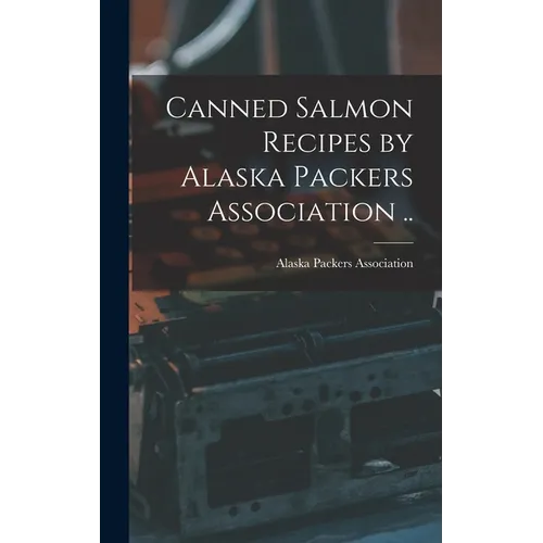 Canned Salmon Recipes by Alaska Packers Association .. - Hardcover