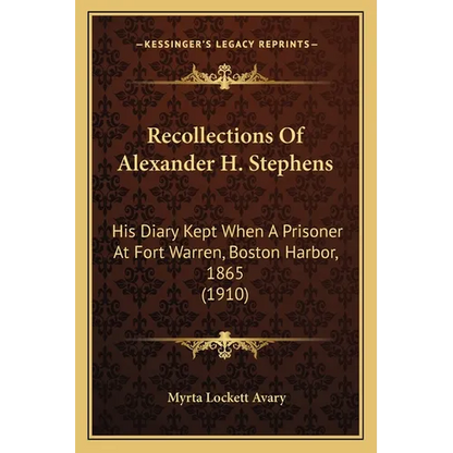 Recollections Of Alexander H. Stephens: His Diary Kept When A Prisoner At Fort Warren, Boston Harbor, 1865 (1910) - Paperback