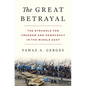 The Great Betrayal: The Struggle for Freedom and Democracy in the Middle East - Hardcover