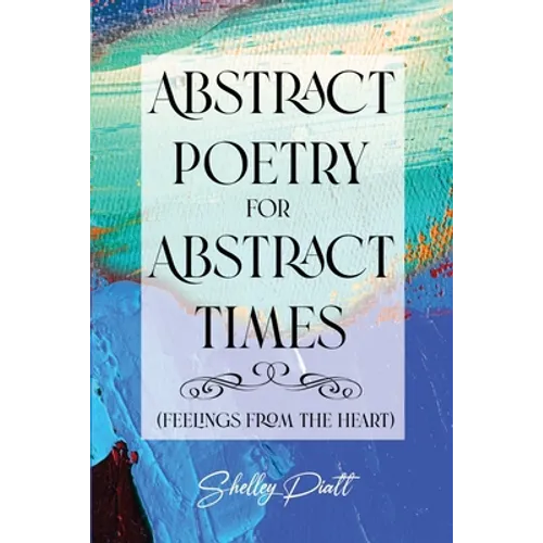 Abstract Poetry for Abstract Times: (feelings from the heart) - Paperback