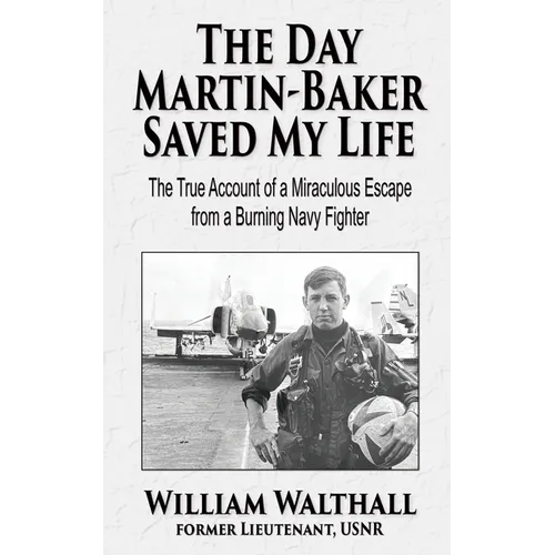 The Day Martin-Baker Saved My Life: The true account of a miraculous escape from a burning navy fighter - Paperback