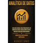 Analítica de datos: Una guía esencial para principiantes en minería de datos, recolección de datos, análisis de big data para negocios y c - Hardcover
