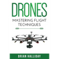Drones: Mastering Flight Techniques - Paperback