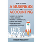 How to Start a Business and Accounting: The Steps to Starting a Small Business, Creating a Business Plan, Scaling and Hiring along with Basic Accounti - Hardcover