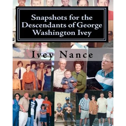 Snapshots for the Descendants of George Washington Ivey: Ivey Family History - Paperback