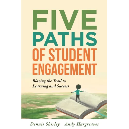 Five Paths of Student Engagement: Blazing the Trail to Learning and Success (Your Guide to Promoting Active Engagement in the Classroom and Improving - Paperback