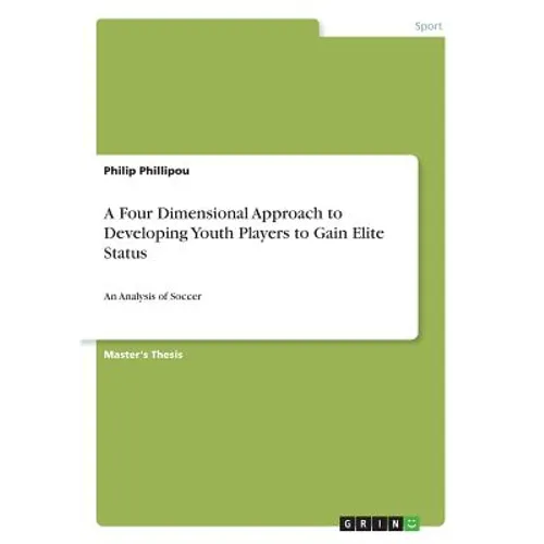 A Four Dimensional Approach to Developing Youth Players to Gain Elite Status: An Analysis of Soccer - Paperback
