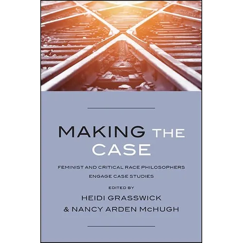 Making the Case: Feminist and Critical Race Philosophers Engage Case Studies - Hardcover