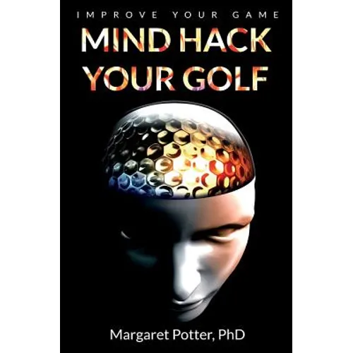 Mind Hack Your Golf: Improve Your Game - Paperback
