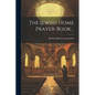 The Jewish Home Prayer-book .. - Paperback