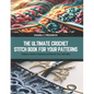 The Ultimate Crochet Stitch Book for Your Patterns: Explore a World of Essential and Elevate Your Craft Skills - Paperback
