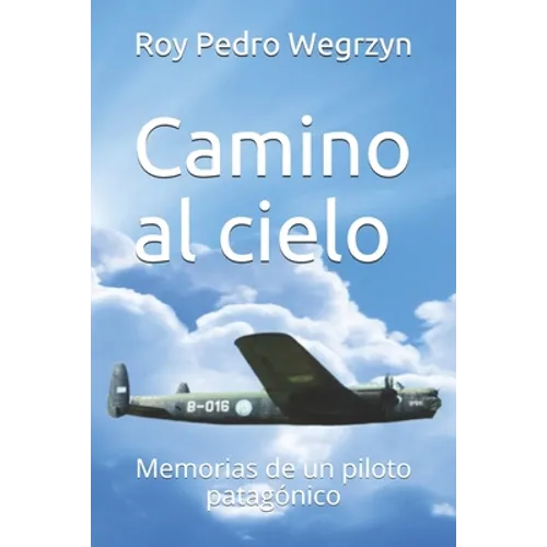 Camino al cielo: Memorias de un piloto patagónico - Paperback