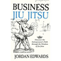 Business Jiu Jitsu: Discover the Entrepreneur's Path through the Wisdom of Jiu Jitsu - Paperback