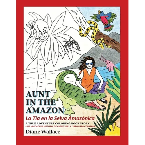 Aunt in the Amazon - La Tia en la Selva Amazónica: A True Adventure Coloring Book Story - Una Verdadera Historia de Aventura y Libra para Colorar - Paperback