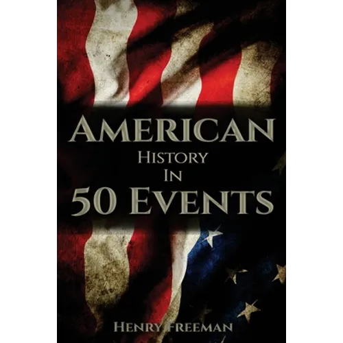 American History in 50 Events: (Battle of Yorktown, Spanish American War, Roaring Twenties, Railroad History, George Washington, Gilded Age) - Paperback