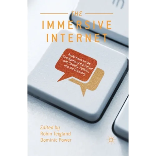 The Immersive Internet: Reflections on the Entangling of the Virtual with Society, Politics and the Economy - Paperback