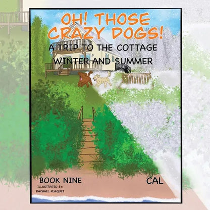 Oh! Those Crazy Dogs!: A Trip to the Cottage - Winter and Summer - Paperback
