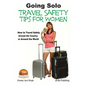 Going Solo - Travel Safety Tips for Women - How to Travel Safely Around the Country or Around the World - Paperback