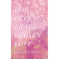 How Often I Have Chosen Love - Paperback