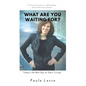 What Are You Waiting For? Today's the Best Day to Start "Living": A Personal Journey to Understanding, Good Health and Resilience - Paperback