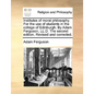 Institutes of Moral Philosophy. for the Use of Students in the College of Edinburgh. by Adam Ferguson, LL.D. the Second Edition. Revised and Corrected - Paperback