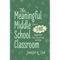 The Meaningful Middle School Classroom: How to Spark Engagement That Fosters Deep Learning - Paperback