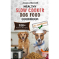 Healthy Slow Cooker Dog Food Cookbook: Simple and Nutritious Slow Cooker Dog Food: Vet-Approved Homemade Healthy Recipes for Tail-Wagging, Pawsome Mea - Paperback