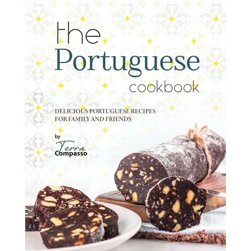 The Portuguese Cookbook: Delicious Portuguese Recipes for Family and Friends - Paperback