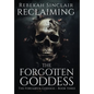 Reclaiming the Forgotten Goddess - Hardcover