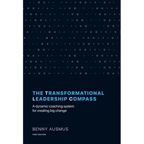 The Transformational Leadership Compass: A Dynamic Coaching System for Creating Big Change - Hardcover