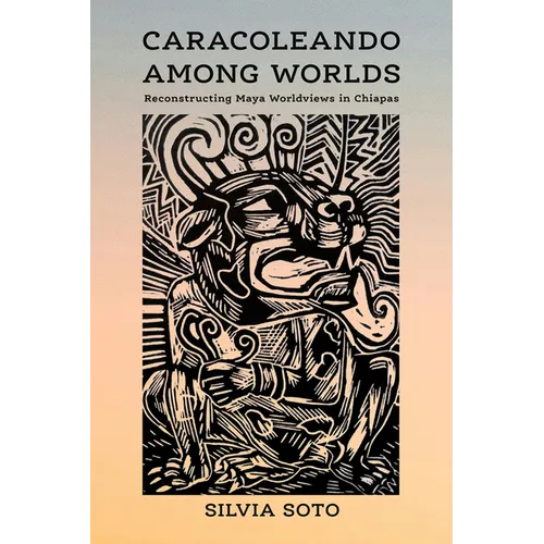 Caracoleando Among Worlds: Reconstructing Maya Worldviews in Chiapas - Hardcover