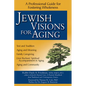 Jewish Visions for Aging: A Professional Guide for Fostering Wholeness - Hardcover