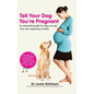 Tell Your Dog You're Pregnant: An Essential Guide for Dog Owners Who Are Expecting a Baby - Hardcover