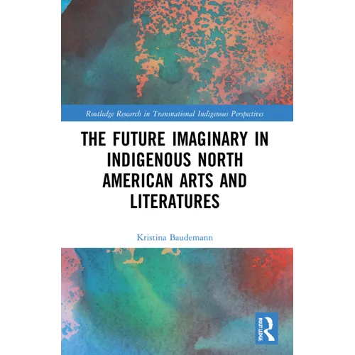 The Future Imaginary in Indigenous North American Arts and Literatures - Paperback