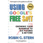 Using Google's Free S#!t!: Growing Your Business to Six Figures and Beyond - Paperback