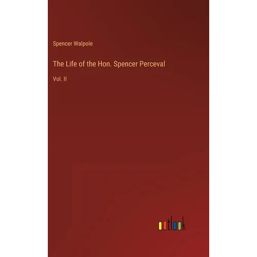 The Life of the Hon. Spencer Perceval: Vol. II - Hardcover