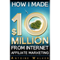 How I Made $10 Million From Internet Affiliate Marketing - Paperback