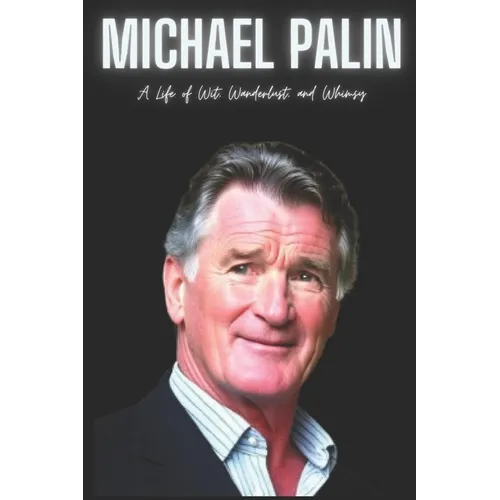 Michael Palin: A Life of Wit, Wanderlust, and Whimsy - Paperback